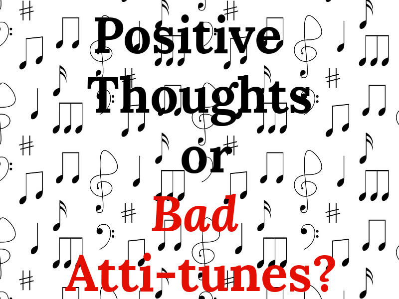 Positive Thoughts or Bad Atti-tunes?