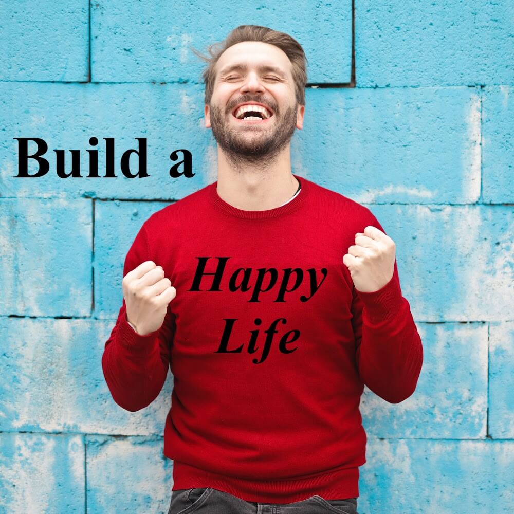 Build A Happy Life 3 Steps To Build A Happy Life